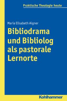 Bibliodrama und Bibliolog als pastorale Lernorte - Maria Elisabeth  Aigner 