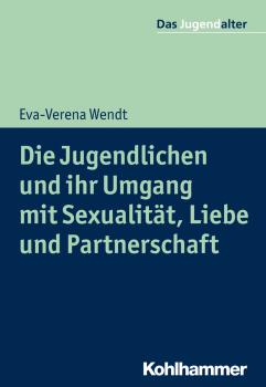 Die Jugendlichen und ihr Umgang mit Sexualität, Liebe und Partnerschaft - Eva-Verena Wendt 