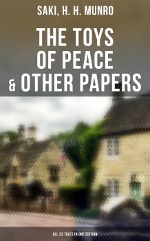 The Toys of Peace & Other Papers: All 33 Tales in One Edition - Saki, H. H. Munro 
