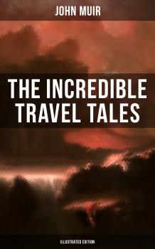 The Incredible Travel Tales of John Muir (Illustrated Edition) - John Muir 