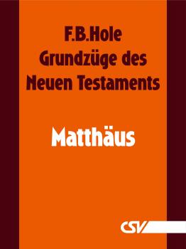 Grundzüge des Neuen Testaments - Matthäus - F. B.  Hole 