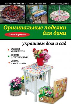 Оригинальные поделки для дачи: украшаем дом и сад - Ольга Воронова Азбука рукоделия