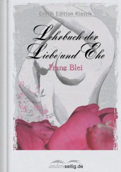 Lehrbuch der Liebe und Ehe - Franz  Blei Erotik Edition Klassik