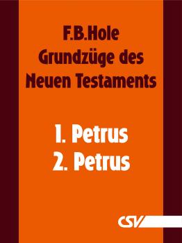 Grundzüge des Neuen Testaments - 1. & 2. Petrus - F. B.  Hole 