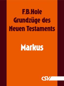 Grundzüge des Neuen Testaments - Markus - F. B.  Hole 