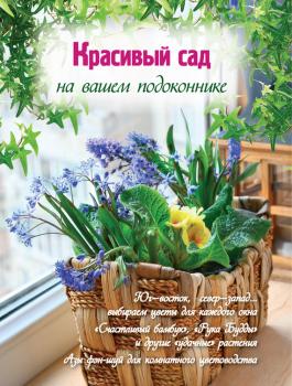 Красивый сад на вашем подоконнике - Екатерина Волкова Цветы в саду и на окне