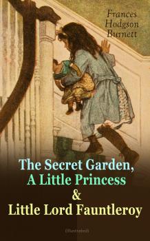The Secret Garden, A Little Princess & Little Lord Fauntleroy (Illustrated) - Frances Hodgson  Burnett 