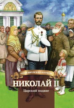 Николай II. Царский подвиг - Наталья Иртенина Русские воители за Веру и Отечество