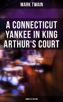 A Connecticut Yankee in King Arthur's Court (Complete Edition) - Марк Твен 