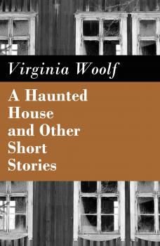 A Haunted House and Other Short Stories (The Original Unabridged Posthumous Edition of 18 Short Stories) - Вирджиния Вулф 