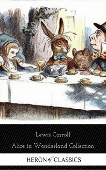 Alice in Wonderland Collection - All Four Books (Heron Classics) - Льюис Кэрролл 