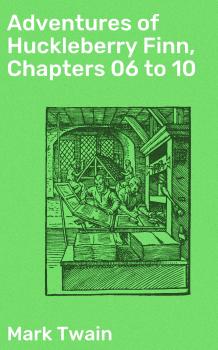 Adventures of Huckleberry Finn, Chapters 06 to 10 - Марк Твен 