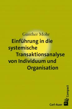 Einführung in die systemische Transaktionsanalyse von Individuum und Organisation - Günther Mohr Carl-Auer Compact