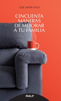 Cincuenta maneras de mejorar a tu familia - José Javier Ávila Martínez Bolsillo