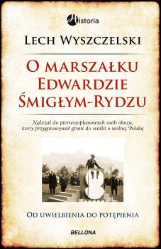 O Marszałku Edwardzie Śmigłym-Rydzu - Lech Wyszczelski 