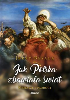 Jak Polska zbawiała świat. Mesjasze i prorocy - Jerzy Besala 