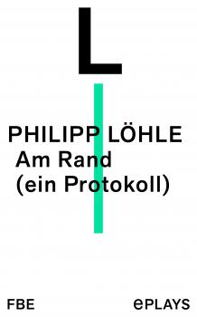 Am Rand (ein Protokoll) - Philipp Löhle 