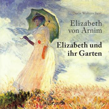 Elizabeth und ihr Garten (Ungekürzte Fassung) - Elizabeth von Arnim 