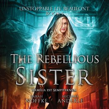 The Rebellious Sister - Unstoppable Liv Beaufont, Book 1 (Unabridged) - Michael Anderle 