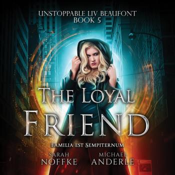 The Loyal Friend - Unstoppable Liv Beaufont, Book 5 (Unabridged) - Michael Anderle 