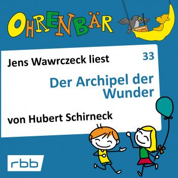 Ohrenbär - eine OHRENBÄR Geschichte, Folge 33: Der Archipel der Wunder (Hörbuch mit Musik) - Hubert Schirneck 
