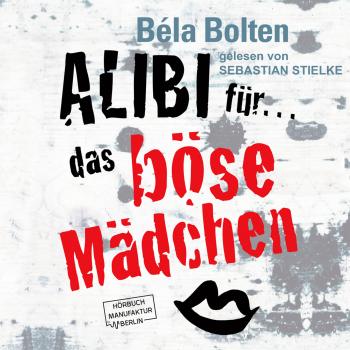 Alibi für das böse Mädchen - Mörderische Alibis 2, Band 2 (ungekürzt) - Bela Bolten 