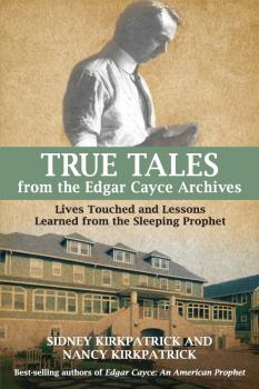 True Tales from the Edgar Cayce Archives - Sidney D. Kirkpatrick 