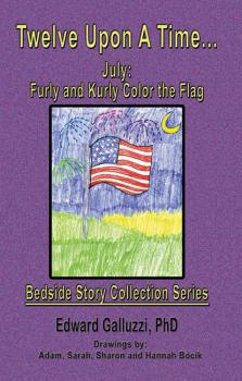 Twelve Upon A Time... July: Furly and Kurly Color the Flag Bedside Story Collection Series - Edward Galluzzi Bedside Story Collection Series