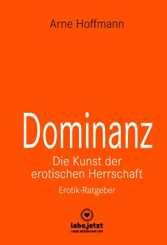 Dominanz - Die Kunst der erotischen Herrschaft | Erotischer Ratgeber - Arne Hoffmann lebe.jetzt Ratgeber