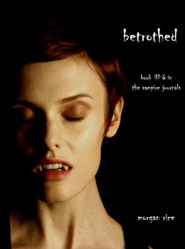 Betrothed (Book #6 in the Vampire Journals) - Morgan Rice The Vampire Journals