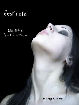 Destinata (Libro #4 In Appunti Di Un Vampiro) - Morgan Rice Appunti di un Vampiro