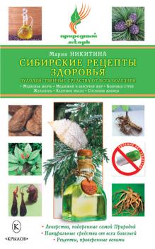 Сибирские рецепты здоровья. Чудодейственные средства от всех болезней - Мария Никитина Природный лекарь