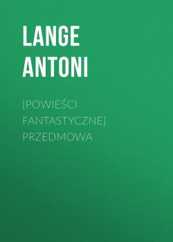[Powieści fantastyczne] Przedmowa - Lange Antoni 