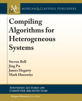 Compiling Algorithms for Heterogeneous Systems - Steven Bell Synthesis Lectures on Computer Architecture