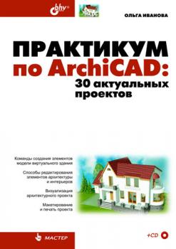 Практикум по ArchiCAD. 30 актуальных проектов - Ольга Иванова 