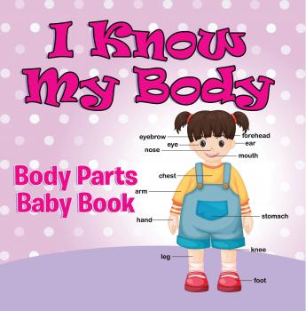 I Know My Body: Body Parts Baby Book - Speedy Publishing LLC Children's Anatomy & Physiology Books