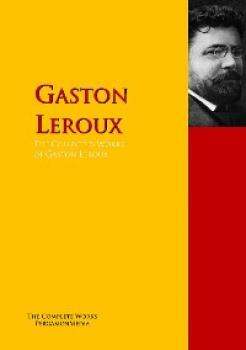 The Collected Works of Gaston Leroux - Гастон Леру 
