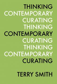 Thinking Contemporary Curating - Terry  Smith 