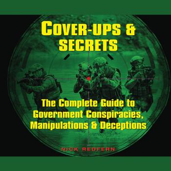 Cover-Ups & Secrets - The Complete Guide to Government Conspiracies, Manipulations & Deceptions (Unabridged) - Nick  Redfern 