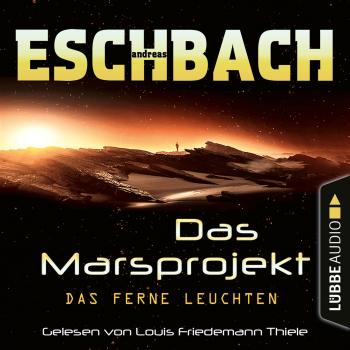 Das ferne Leuchten - Das Marsprojekt, Teil 1 (Ungekürzt) - Andreas Eschbach 