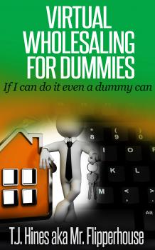 Virtual Wholesaling for Dummies - TJ Hines aka Mrflipperhouse 