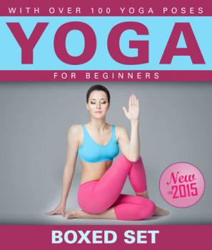 Yoga for Beginners With Over 100 Yoga Poses (Boxed Set): Helps with Weight Loss, Meditation, Mindfulness and Chakras - Speedy Publishing 