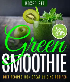 Green Smoothie Diet Recipes 100+ Great Juicing Recipes: Lose Up to 10 Pounds in 10 Days - Speedy Publishing 