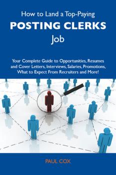 How to Land a Top-Paying Posting clerks Job: Your Complete Guide to Opportunities, Resumes and Cover Letters, Interviews, Salaries, Promotions, What to Expect From Recruiters and More - Cox Paul 