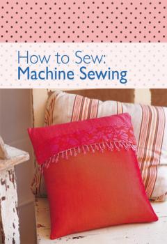 How to Sew - Machine Sewing - David & Charles Editors 