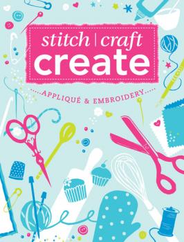 Stitch, Craft, Create: Applique & Embroidery - Various Stitch, Craft, Create