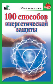 100 способов энергетической защиты - Марина Миллер Здоровье и жизнь