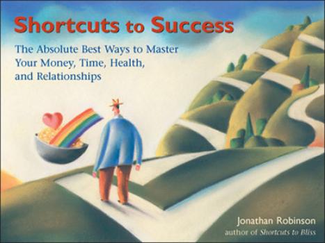 Shortcuts to Success - Jonathan  Robinson Absolute Best Ways to Master Your Money, Time, Health & Rela