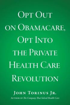 Opt Out on Obamacare, Opt Into the Private Health Care Revolution - John Torinus 