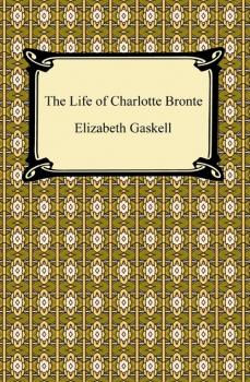 The Life of Charlotte Bronte - Элизабет Гаскелл 